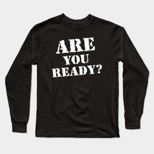 Are You Ready? Long Sleeve T-Shirt